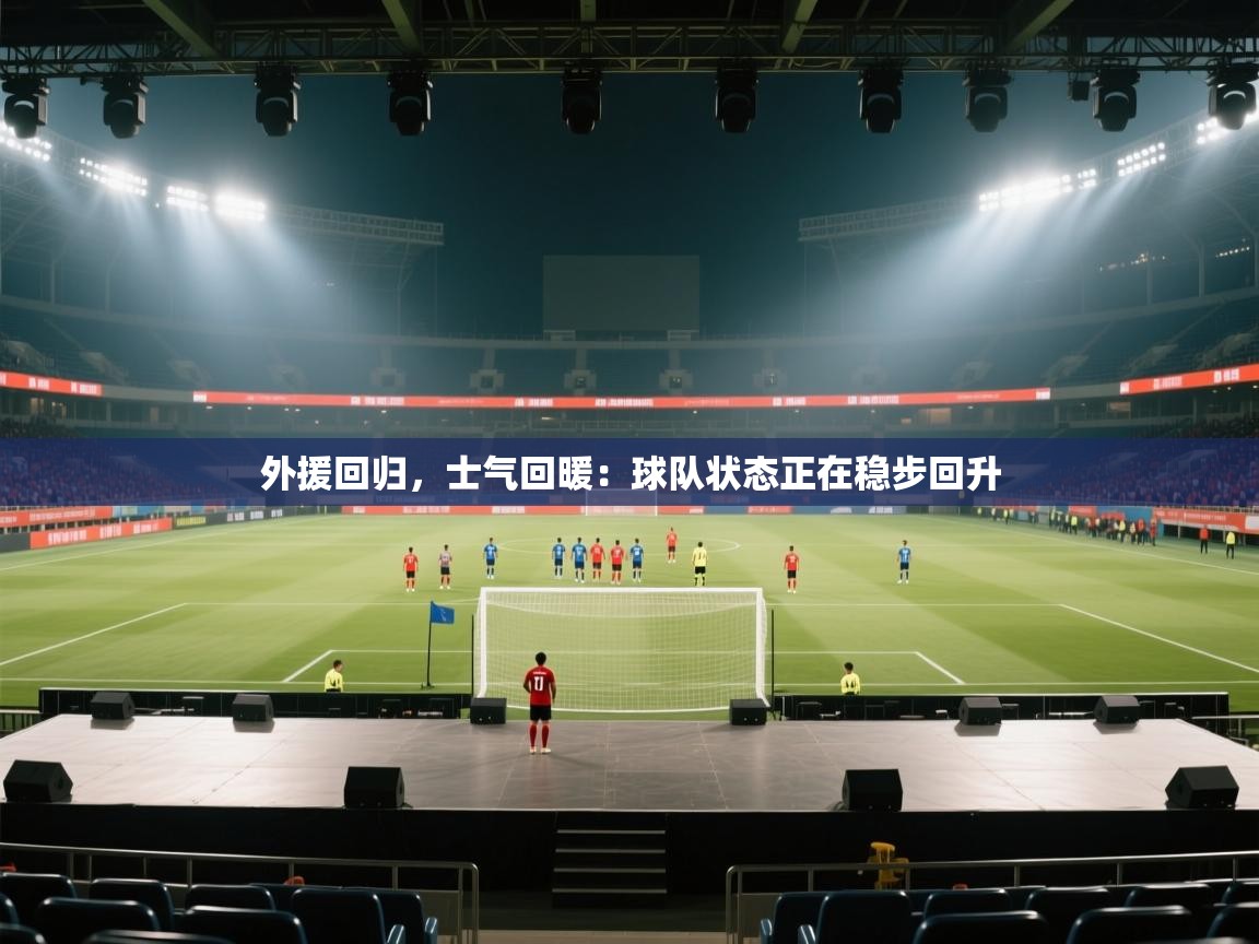 外援回归，士气回暖：球队状态正在稳步回升  第2张