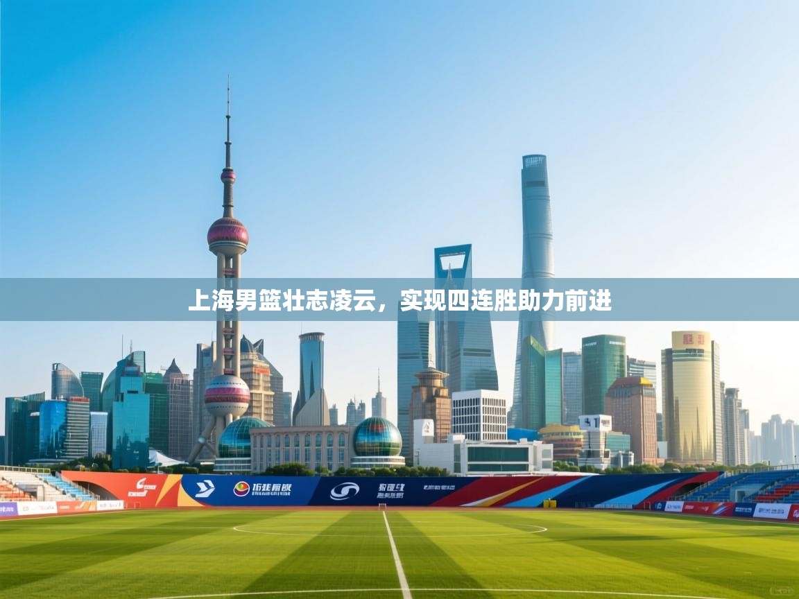 上海男篮壮志凌云，实现四连胜助力前进  第1张