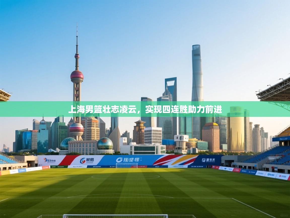 上海男篮壮志凌云，实现四连胜助力前进  第2张